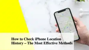How to Check iPhone Location History – The Most Effective Methods