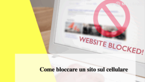 Come bloccare un sito sul cellulare: rendi la navigazione sicura